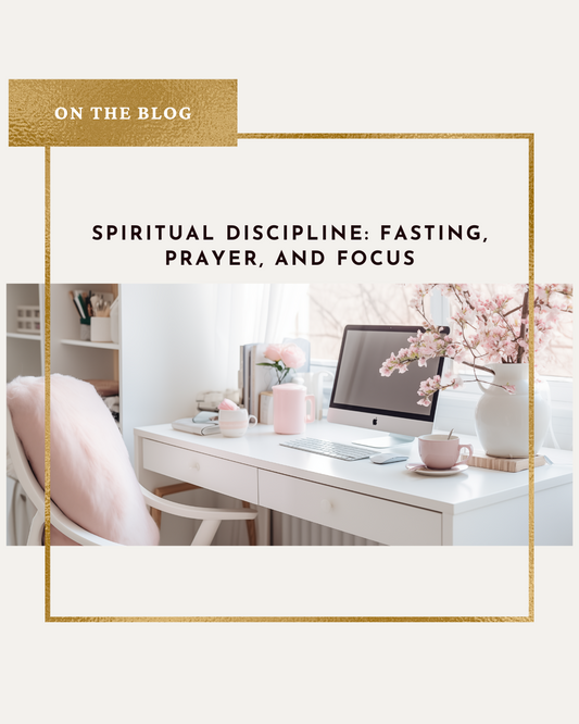 Spiritual Discipline: Fasting, Prayer, and Focus