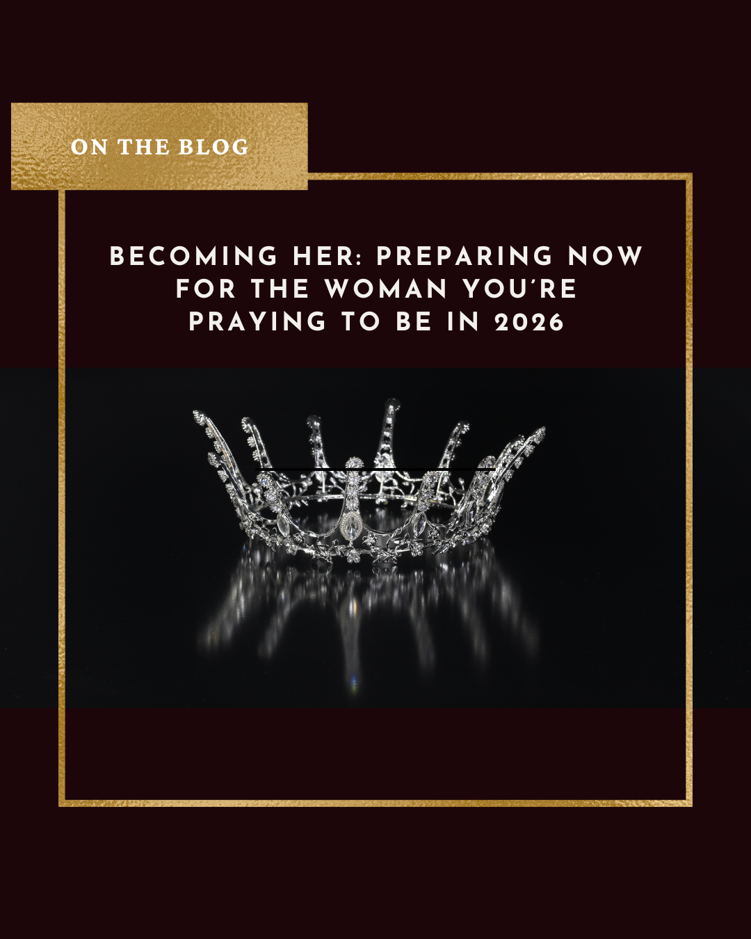 Becoming Her: Preparing Now for the Woman You’re Praying to Be in 2026